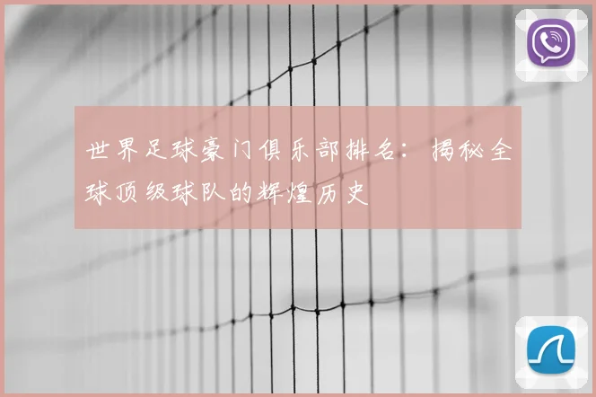世界足球豪门俱乐部排名:揭秘全球顶级球队的辉煌历史