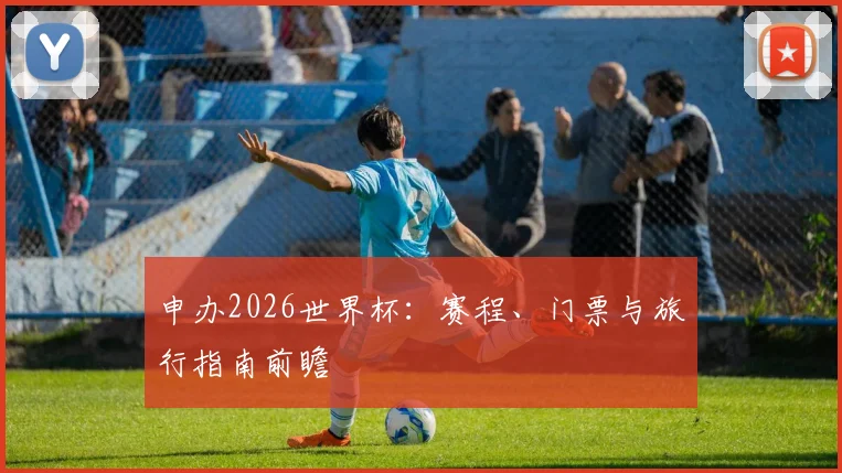 申办2026世界杯：赛程、门票与旅行指南前瞻