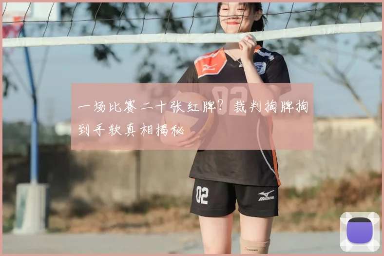 一场比赛二十张红牌？裁判掏牌掏到手软真相揭秘
